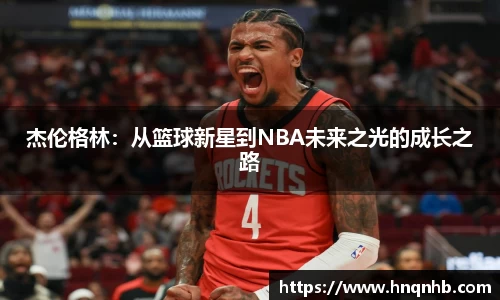 杰伦格林：从篮球新星到NBA未来之光的成长之路