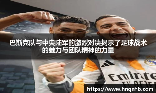 巴斯克队与中央陆军的激烈对决揭示了足球战术的魅力与团队精神的力量